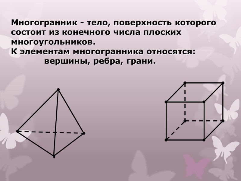 Многогранник - тело, поверхность которого состоит из конечного числа плоских многоугольников. К элементам многогранника